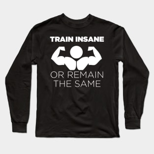 Train Insane or Remain the Same Long Sleeve T-Shirt